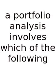 A Portfolio Analysis Involves Which Of The Following