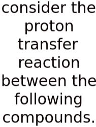 Consider The Proton Transfer Reaction Between The Following Compounds.