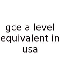 Gce A Level Equivalent In Usa