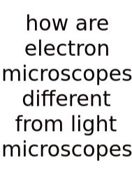 How Are Electron Microscopes Different From Light Microscopes