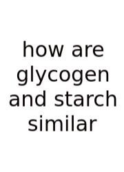 How Are Glycogen And Starch Similar