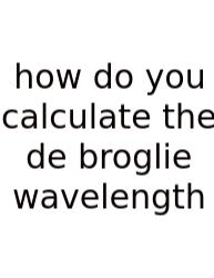 How Do You Calculate The De Broglie Wavelength