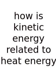 How Is Kinetic Energy Related To Heat Energy