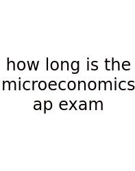 How Long Is The Microeconomics Ap Exam