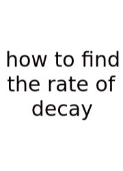 How To Find The Rate Of Decay