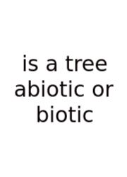 Is A Tree Abiotic Or Biotic
