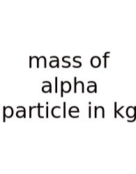 Mass Of Alpha Particle In Kg