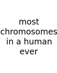 Most Chromosomes In A Human Ever