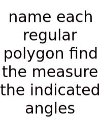 Name Each Regular Polygon Find The Measure The Indicated Angles
