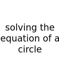 Solving The Equation Of A Circle
