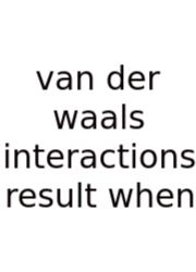 Van Der Waals Interactions Result When