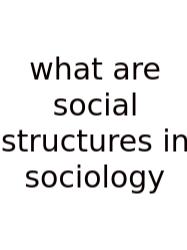 What Are Social Structures In Sociology