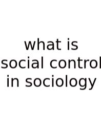 What Is Social Control In Sociology