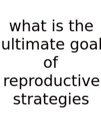 What Is The Ultimate Goal Of Reproductive Strategies