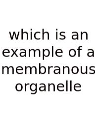 Which Is An Example Of A Membranous Organelle