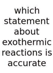 Which Statement About Exothermic Reactions Is Accurate