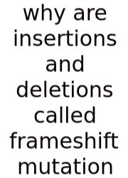 Why Are Insertions And Deletions Called Frameshift Mutation